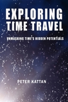 Exploring Time Travel: Unmasking Time's Hidden Potentials B0CTXJ67D3 Book Cover