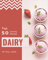 Top 50 Yummy Dairy Recipes: Yummy Dairy Cookbook - The Magic to Create Incredible Flavor! B08GRSNS2V Book Cover