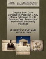 Degelos Bros. Grain Corporation, Petitioner, v. City of New Orleans et al. U.S. Supreme Court Transcript of Record with Supporting Pleadings 1270593145 Book Cover