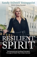 Resilient Spirit : Entrepreneurial Guiding Principles & Leaps of Faith That Create Success 1962796078 Book Cover