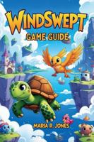 WINDSWEPT GAME GUIDE: Expert Strategies for Beginners and Veterans to Navigate, Conquer, and Excel in Every Aspect of the Epic Adventure B0G52XM9DX Book Cover