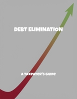 Debt Elimination: A Taxpayer'S Guide B0FQ5KBR32 Book Cover
