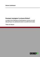 Pourquoi enseigner la science-fiction?: La valeur de la littérature d'anticipation comme un outil éducatif pour les adolescents dans la société technicisée 3656031193 Book Cover