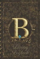 B Diving Logbook: Scuba Diving Log Book: Perfect size for Dive Bag. Monogram Initial Design 1672723051 Book Cover