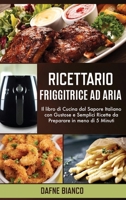 Ricettario Friggitrice ad Aria: Il libro di Cucina dal Sapore Italiano con Gustose e Semplici Ricette da Preparare in meno di 5 Minuti - Air Fryer Cookbook (Italian Version) 1801729239 Book Cover