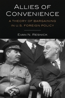 Allies of Convenience: A Theory of Bargaining in U.S. Foreign Policy 023119059X Book Cover
