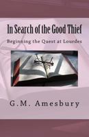 In Search of the Good Thief: Beginning the Quest at Lourdes 1983777498 Book Cover