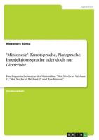 Minionese. Kunstsprache, Plansprache, Interjektionssprache oder doch nur Gibberish?: Eine linguistische Analyse der Minionfilme Moi, Moche et Méchant ... et Méchant 2 und Les Minions 366860133X Book Cover