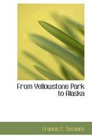 From Yellowstone Park to Alaska 0548668825 Book Cover