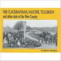 Old Clackmannan, Sauchie and Tullibody and Other Airts of the Wee County 1840332387 Book Cover