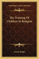 The training of children in religion 1162974176 Book Cover