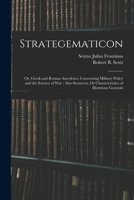 Strategematicon: Or, Greek and Roman Anecdotes, Concerning Military Policy and the Science of War; Also Stratecon, Or Characteristics of Illustrious Generals 1015997694 Book Cover