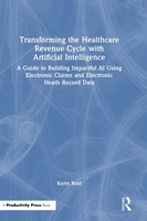 Transforming the Healthcare Revenue Cycle with Artificial Intelligence: A Guide to Building Impactful AI Using Electronic Claims And Electronic Health Record Data 1032639490 Book Cover