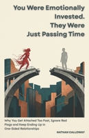 You Were Emotionally Invested. They Were Just Passing Time: Why You Get Attached Too Fast, Ignore Red Flags and Keep Ending Up in One-Sided Relationships B0GVJQF2MV Book Cover