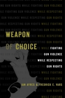 Weapon of Choice : Fighting Gun Violence While Respecting Gun Rights 0674241096 Book Cover