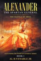 Alexander, The Spartan General: The Battle of Troy: Book 1 1638602891 Book Cover