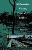 Millenarian Vision, Capitalist Reality: Brazil's Contestado Rebellion, 1912-1916 0822311674 Book Cover
