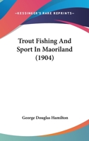 Trout-Fishing and Sport in Maoriland 1145923496 Book Cover