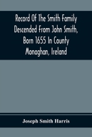 Record of the Smith Family Descended from John Smith, Born 1655 in County Monaghan, Ireland 9354369235 Book Cover