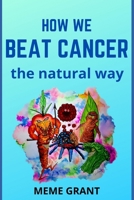 How We Beat Cancer: The Natural Way B09484PNJS Book Cover