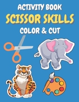 Scissor Skills Activity Book Color and Cut: Help Your Child Develop Fine Motor Skills While Having Fun! B08WZFPQZ4 Book Cover