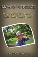 Moving to Belize: When Philadelphia Refinement Met Rustic Living in Belize 1492307122 Book Cover