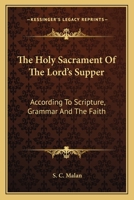 The Holy Sacrament of the Lord's Supper, According to Scripture, Grammar, and the Faith 0548308306 Book Cover