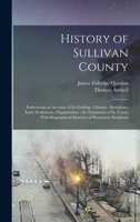 History of Sullivan County: embracing an account of its geology, climate, aborigines, early settlement, organization ; the formation of its towns with ... prominent residents - Primary Source Edition 1015638279 Book Cover