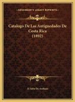 Catalogo De Las Antiguedades De Costa Rica (1892) 1141118114 Book Cover