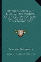 Meteorological and Medical Observations on the Climate of Egypt, with Practical Hints for Invalid Travellers: Ist Aus Im Repert. V. Il. Afr. Vorgetragen 1014672074 Book Cover