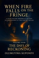 When Fire Falls on the Fringe: A Four-Volume Prophetic Outcry to the Church at the End of the Age:: VOLUME FOUR - THE DAYS OF RECKONING B0FPX9R85N Book Cover