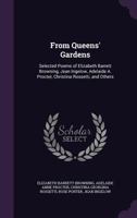 From Queens' Gardens: Selected Poems of Elizabeth Barrett Browning, Jean Ingelow, Adelaide A. Procter, Christina Rossetti, and Others 1146375697 Book Cover