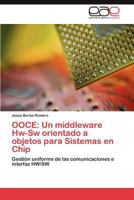 OOCE: Un middleware Hw-Sw orientado a objetos para Sistemas en Chip: Gestión uniforme de las comunicaciones e interfaz HW/SW 384735194X Book Cover