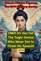 OMG! It's Han Fei! The Tragic Genius Who Never Got to Finish His Speech!: China's Hidden Figures: The WTF History Series B0FNRZL4DL Book Cover