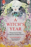 A Witch’s Year: Journey Through The Changing Seasons In A Constant Process Of Unfolding And Becoming. 0719831679 Book Cover