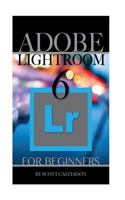 Adobe Lightroom 6 For Beginners 1530934915 Book Cover
