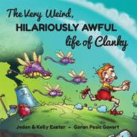 The Very Weird, Hilariously Awful Life of Clanky 0992441684 Book Cover