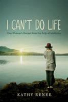 I Can't Do Life: One Womans Escape from the Grip of Addiction 1683143795 Book Cover