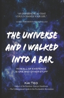 The Universe and I Walked into a Bar: How all of existence is one and other stuff 1077892896 Book Cover