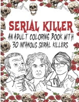 Serial Killer Coloring Book: An Adult Coloring Book With 30 Infamous Serial Killers B088N199JL Book Cover