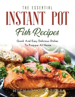 The Essential Instant Pot Fish Recipes: Quick And Easy Delicious Dishes To Prepare At Home 1667118528 Book Cover