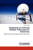 Designing an Infrared Robotic Telescope for Antarctica: Design criteria for telescopes in harsh environment 3659143294 Book Cover