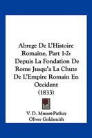Abrege De L'Histoire Romaine, Part 1-2: Depuis La Fondation De Rome Jusqu'a La Chute De L'Empire Romain En Occident (1833) 1168459044 Book Cover
