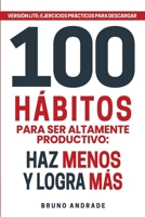 100 hábitos para ser altamente productivo: Haz menos y logra más (Versión LITE) (Spanish Edition) B0DQJGDCGG Book Cover