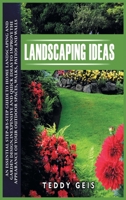 Landscaping Ideas: An Essential Step-By-Step Guide to Home Landscaping and Garden Design. Inexpensive and Quick Ideas to Improve the Appearance of Your Outdoor Spaces, Walks, Patios and Walls 1801230188 Book Cover