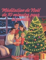 Méditation de Noël de 10 minutes pour la famille: Réflexions quotidiennes pour cultiver l'amour, la gentillesse et la gratitude pour célébrer la saison (French Edition) B0FP7MZBDT Book Cover