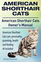 American Shorthair Cats. American Shorthair Care, Personality, Health, Grooming and Feeding All Included. American Shorthair Cats Owner's Manual. 1910410918 Book Cover