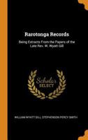 Rarotonga Records: Being Extracts from the Papers of the Late REV. W. Wyatt Gill - Scholar's Choice Edition 0344000044 Book Cover