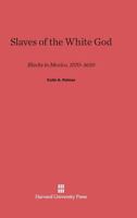 Slaves of the White God: Blacks in Mexico, 1570-1650 0674182367 Book Cover