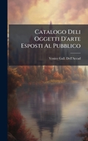 Catalogo Deli Oggetti D'arte Esposti Al Pubblico (Italian Edition) 1023951797 Book Cover